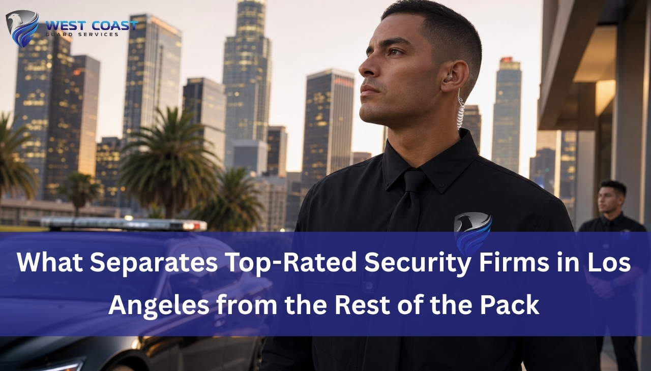 What Separates Top-Rated Security Firms in Los Angeles from the Rest of the Pack